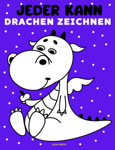 Jeder kann Drachen zeichnen: Einfache Schritt-für-Schritt-Anleitung zum Zeichnen für Kinder, Jugendliche und Anfänger. Wie man lernt, Drachen zu zeichnen. Buch 1 (Anleitung für angehende Künstler) von Independently published
