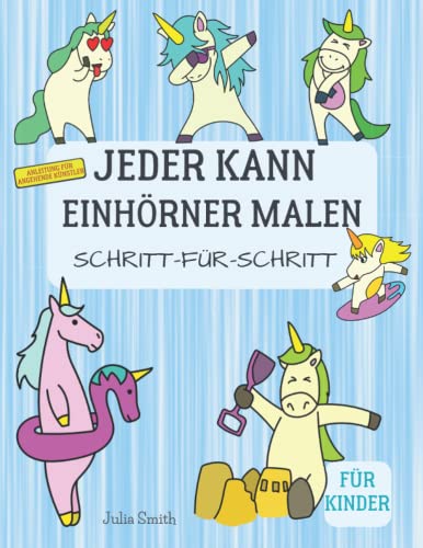 Jeder kann Einhörner malen: Einfache Schritt-für-Schritt-Anleitung zum Zeichnen für Kinder, Jugendliche und Anfänger. Wie man Einhörner zeichnen lernt (Anleitung für angehende Künstler) von Independently published
