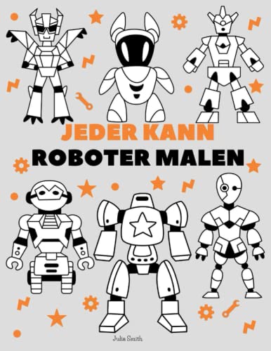 Jeder kann Roboter malen: Einfache Schritt-für-Schritt-Anleitung zum Zeichnen für Kinder, Jugendliche und Anfänger. Wie man Roboter zeichnen lernt