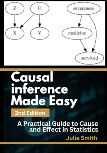 Causal Inference Made Easy, 2nd Edition: A Practical Guide to Cause and Effect in Statistics Causal Inference Made Easy, 2nd Edition: A Practical Guide to Cause and Effect in Statistics von Independently published