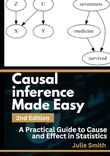 Causal Inference Made Easy, 2nd Edition: A Practical Guide to Cause and Effect in Statistics Causal Inference Made Easy, 2nd Edition: A Practical Guide to Cause and Effect in Statistics von Independently published