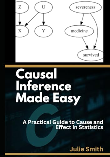 Causal Inference Made Easy: A Practical Guide to Cause and Effect in Statistics Causal Inference Made Easy: A Practical Guide to Cause and Effect in Statistics von Independently published