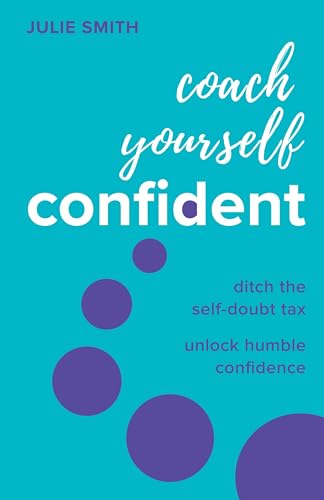 Coach Yourself Confident: Ditch the self-doubt tax, unlock humble confidence von Practical Inspiration Publishing