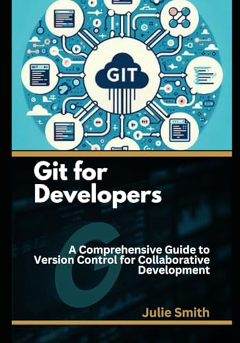 Git for Developers: A Comprehensive Guide to Version Control for Collaborative Development Git for Developers: A Comprehensive Guide to Version Control for Collaborative Development von Independently published