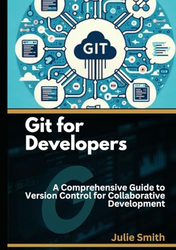 Git for Developers: A Comprehensive Guide to Version Control for Collaborative Development Git for Developers: A Comprehensive Guide to Version Control for Collaborative Development von Independently published
