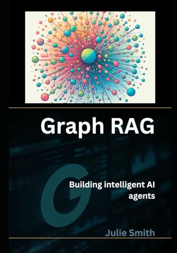 Graph rag: Building intelligent ai agents (RAG and LLMs: Guide to Building Application) Graph rag: Building intelligent ai agents (RAG and LLMs: Guide to Building Application)