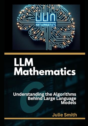 LLM Mathematics: Understanding the Algorithms Behind Large Language Models (RAG and LLMs: Guide to Building Application)