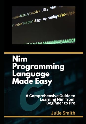 Nim Programming Language Made Easy: A Comprehensive Guide to Learning Nim from Beginner to Pro Nim Programming Language Made Easy: A Comprehensive Guide to Learning Nim from Beginner to Pro