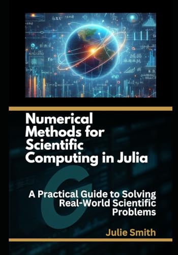 Numerical Methods for Scientific Computing in Julia: A Practical Guide to solving real-world scientific problems. Numerical Methods for Scientific Computing in Julia: A Practical Guide to solving real-world scientific problems. von Independently published
