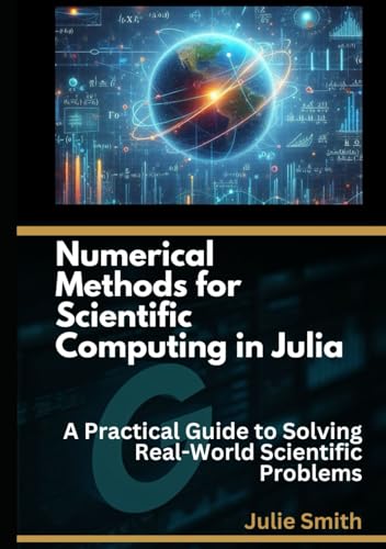Numerical Methods for Scientific Computing in Julia: A Practical Guide to solving real-world scientific problems. Numerical Methods for Scientific Computing in Julia: A Practical Guide to solving real-world scientific problems. von Independently published