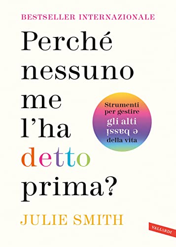 Perché nessuno me l'ha detto prima? Strumenti per gestire gli alti e bassi della vita von Vallardi A.