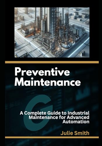 Preventive Maintenance: A Complete Guide to Industrial Maintenance for Advanced Automation Preventive Maintenance: A Complete Guide to Industrial Maintenance for Advanced Automation von Independently published