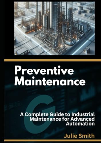 Preventive Maintenance: A Complete Guide to Industrial Maintenance for Advanced Automation Preventive Maintenance: A Complete Guide to Industrial Maintenance for Advanced Automation von Independently published