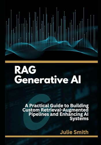 RAG Generative AI: A Practical Guide to Building Custom Retrieval-Augmented Pipelines and Enhancing AI Systems. RAG Generative AI: A Practical Guide to Building Custom Retrieval-Augmented Pipelines and Enhancing AI Systems. von Independently published