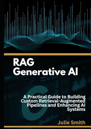RAG Generative AI: A Practical Guide to Building Custom Retrieval-Augmented Pipelines and Enhancing AI Systems. RAG Generative AI: A Practical Guide to Building Custom Retrieval-Augmented Pipelines and Enhancing AI Systems. von Independently published