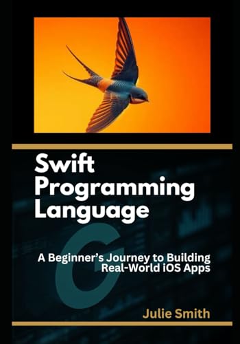 Swift Programming Language: A Beginner’s Journey to Building Real-World iOS Apps Swift Programming Language: A Beginner’s Journey to Building Real-World iOS Apps von Independently published