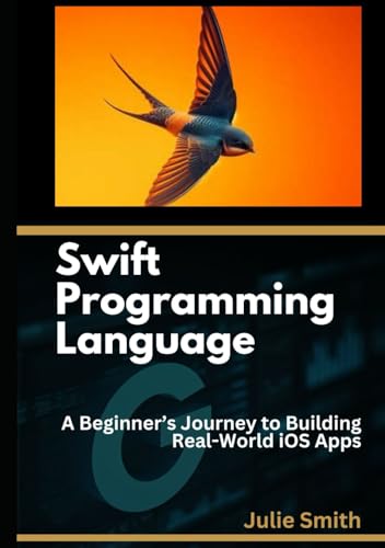 Swift Programming Language: A Beginner’s Journey to Building Real-World iOS Apps Swift Programming Language: A Beginner’s Journey to Building Real-World iOS Apps von Independently published