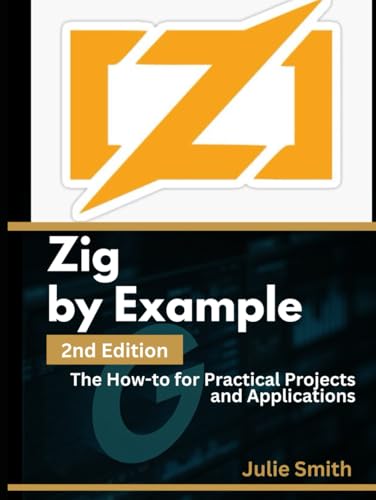 Zig By Example, 2nd Edition: The How-to for Practical Projects and Applications Zig By Example, 2nd Edition: The How-to for Practical Projects and Applications von Independently published