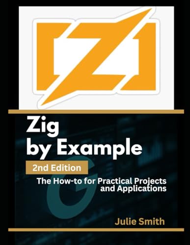 Zig By Example, 2nd Edition: The How-to for Practical Projects and Applications Zig By Example, 2nd Edition: The How-to for Practical Projects and Applications von Independently published