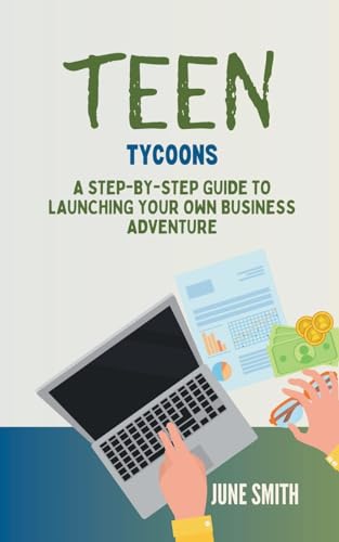 Teen Tycoons: A Step-by-Step Guide to Launching Your Own Business Adventure von Sarah Marshal