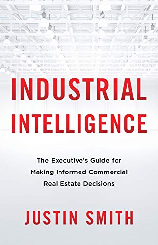 Industrial Intelligence: The Executive’s Guide for Making Informed Commercial Real Estate Decisions von Lioncrest Publishing