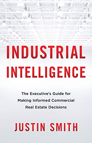 Industrial Intelligence: The Executive’s Guide for Making Informed Commercial Real Estate Decisions