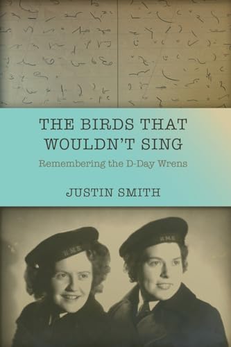 The Birds That Wouldn't Sing: Remembering the D-Day Wrens The Birds That Wouldn't Sing: Remembering the D-Day Wrens von Open Book Publishers