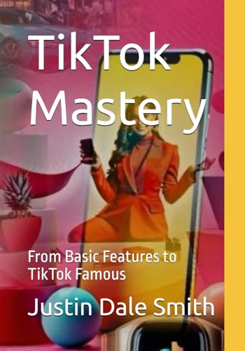 TikTok Mastery:: From Basic Features to TikTok Famous von Independently published