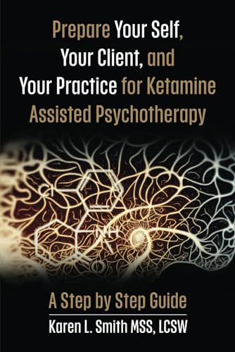 Prepare Your Self, Your Clients and Your Practice for Ketamine Assisted Psychotherapy: A Step by Step Guide von Platypus Publishing