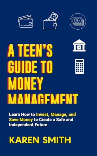 A TEEN'S GUIDE TO MONEY MANAGEMENT: Learn How To Invest, Manage, and Save Money To Create A Save and Independent Future von Independently published