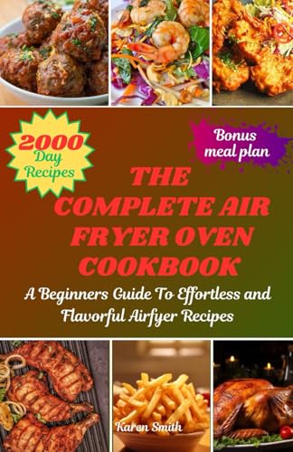 THE COMPLETE AIR FRYER OVEN COOKBOOK: A Beginners Guide To Effortless And Flavorful Airfryer Recipes