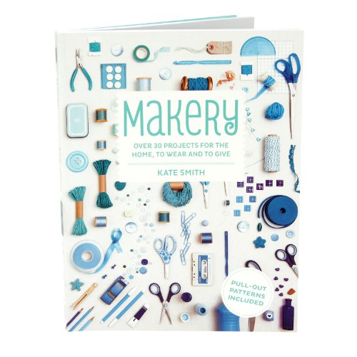 Makery: Over 30 Projects for the Home, to Wear and to Give