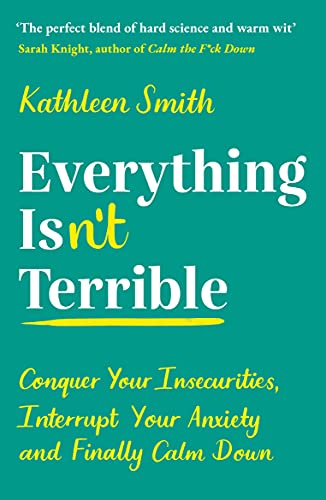 Everything Isn’t Terrible: Conquer Your Insecurities, Interrupt Your Anxiety and Finally Calm Down von Profile Books