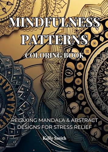 MINDFULNESS PATTERNS: A Stress-Relief Coloring Book for Teens and Adults | Discover the Power of Relaxation with 55 Unique Mandala and Abstract Designs von Independently published