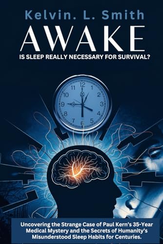 AWAKE : Is Sleep Really Necessary for Survival?: Uncovering the Strange Case of Paul Kern’s 35-Year Medical Mystery and the Secrets of Humanity’s Misunderstood Sleep Habits for Centuries. von Independently published