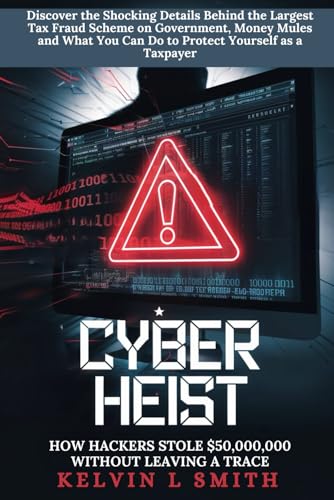CYBER HEIST How Hackers Stole $50,000,000 Without Leaving a Trace: Discover the Shocking Details Behind the Largest Tax Fraud Scheme on ... You Can Do to Protect Yourself as a Taxpayer von Independently published