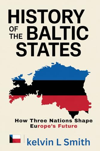 HISTORY OF THE BALTIC STATE How Three Nations Shape Europe’s Future: Unveiling the Cold Truth Behind Estonia, Latvia, and Lithuania's Complex History and Modern-Day Struggles von Independently published