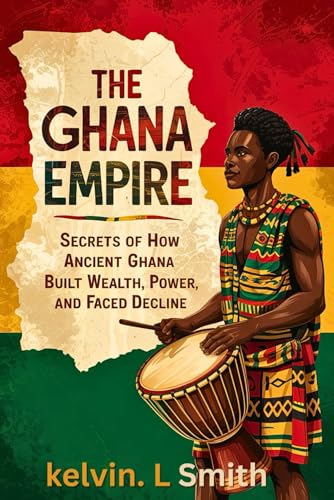 THE GHANA EMPIRE: Secrets of How Ancient Ghana Built Wealth, Power, and Faced Decline: A Riveting Exploration of Africa’s First Great Trade Civilization and Its Vanished Glory von Independently published