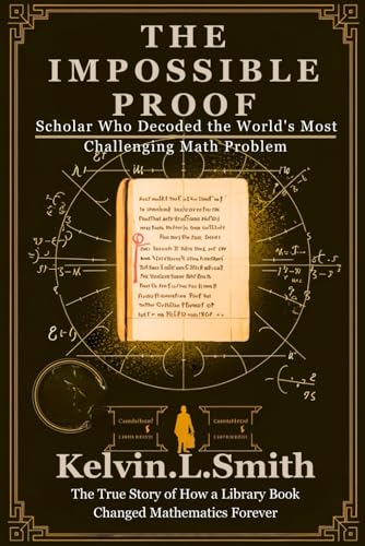 THE IMPOSSIBLE PROOF Scholar Who Decoded the World's Most Challenging Math Problem: The True Story of How a Library Book Changed Mathematics Forever von Independently published