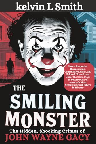 THE SMILING MONSTER The Hidden, Shocking Crimes of John Wayne Gacy: How a Respected Businessman, Community Leader, and Beloved Clown Lived Under the ... Most Notorious Serial Killers in History von Independently published