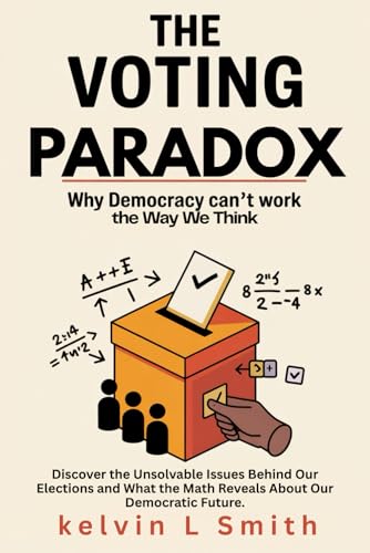 THE VOTING PARADOX Why Democracy Can’t Work the Way We Think: Discover the Unsolvable Issues Behind Our Elections and What the Math Reveals About Our Democratic Future. von Independently published