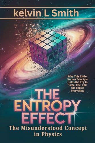 The Entropy Effect The Misunderstood Concept in Physics: Why This Little-Known Principle Holds the Key to Time, Life, and the End of Everything von Independently published