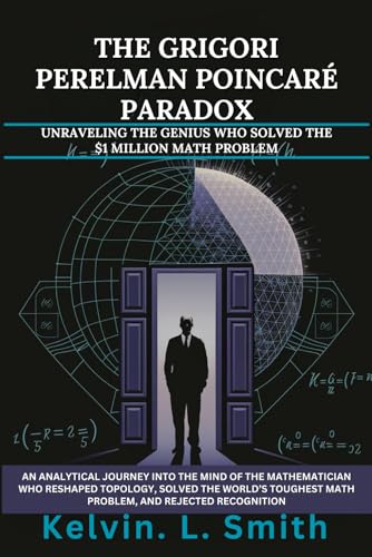 The Grigori Perelman Poincaré Paradox Unraveling the Genius Who Solved the $1 Million Math Problem: An Analytical Journey Into the Mind of the ... Math Problem, and Rejected Recognition von Independently published