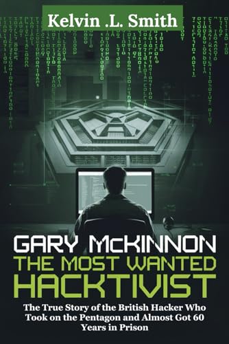GARY MCKINNON The Most Wanted Hacktivist: The Story of the British Hacker Who Took on the Pentagon and Almost Got 60 Years in Prison von Independently published