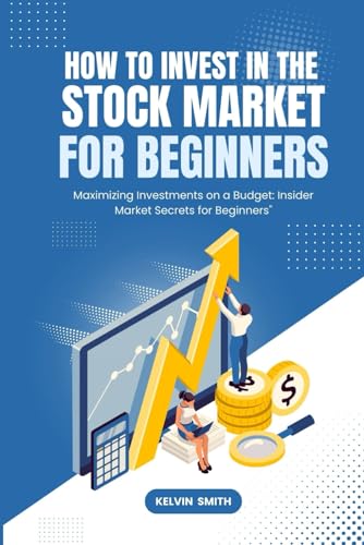 How to Invest in the Stock Market for Beginners: Maximizing Investments on a Budget: Insider Market Secrets for Beginners" von Independently published