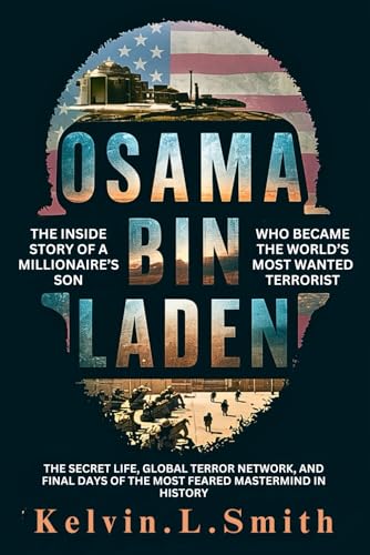 Osama bin Laden: The Inside Story of a Millionaire’s Son Who Became the World’s Most Wanted Terrorist: The Secret Life, Global Terror Network, and Final Days of the Most Feared Mastermind in History von Independently published