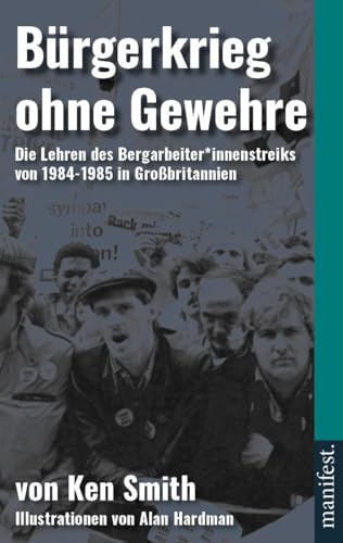 Bürgerkrieg ohne Gewehre: Die Lehren des Bergarbeiter*innenstreiks 1984-1985 in Großbritannien von Manifest Verlag