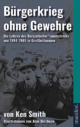 Bürgerkrieg ohne Gewehre: Die Lehren des Bergarbeiter*innenstreiks 1984-1985 in Großbritannien von Manifest Verlag