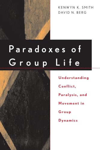 Paradoxes of Group Life: Understanding Conflict, Paralysis, and Movement in Group Dynamics (New Lexington Press Organization Sciences Series)