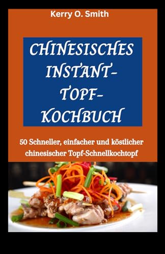 CHINESISCHES INSTANT-TOPF-KOCHBUCH: 50 Schneller, einfacher und köstlicher chinesischer Topf-Schnellkochtopf von Independently published